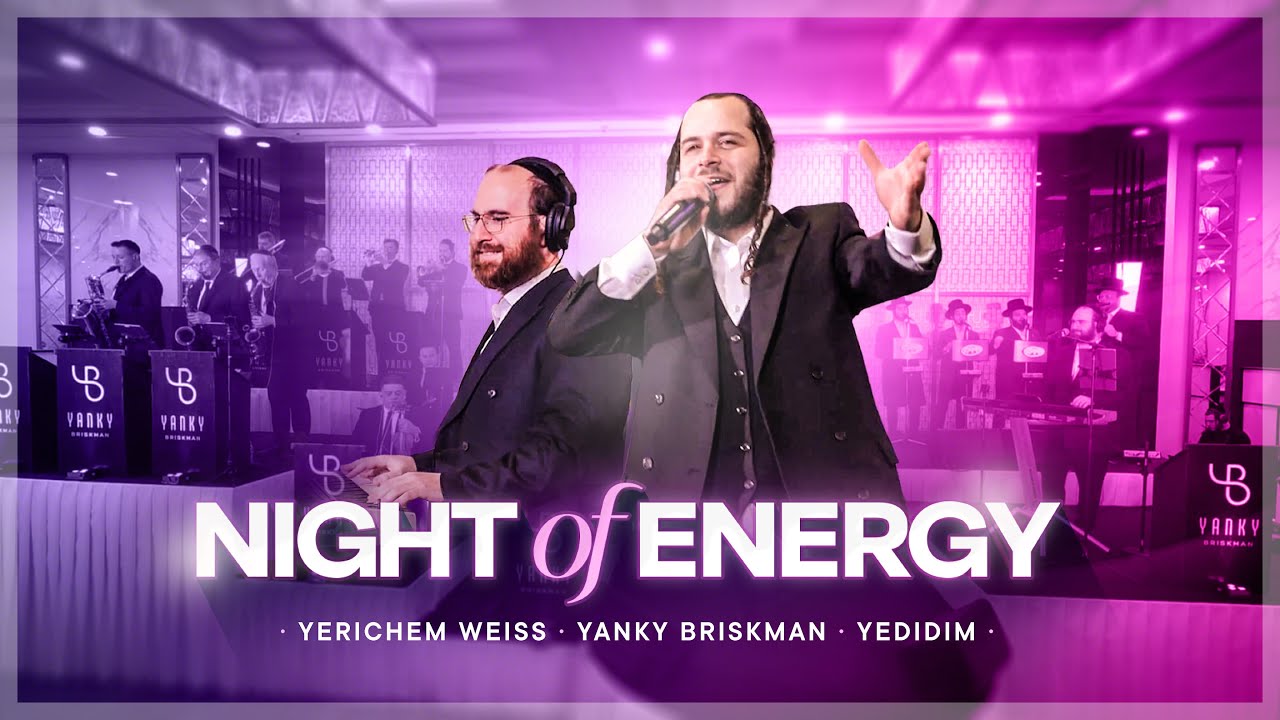 Night of Energy | Yerichem Weiss – Yanky Briskman – Yedidim Choir | יענקי בריסקמן ידידים ירוחם ווייס